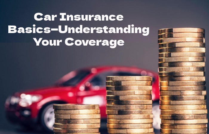 Car Insurance Basics—Understanding Your Coverage