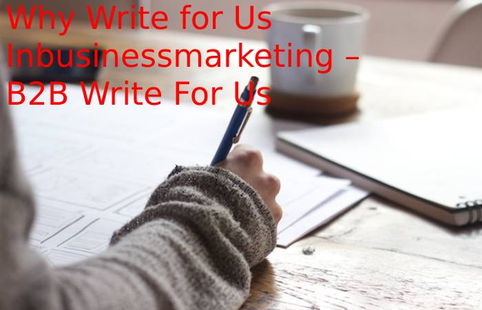 Why Write for Us Inbusinessmarketing – B2B Write For Us