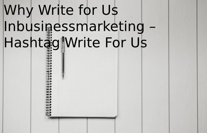 Why Write for Us Inbusinessmarketing – Hashtag Write For Us