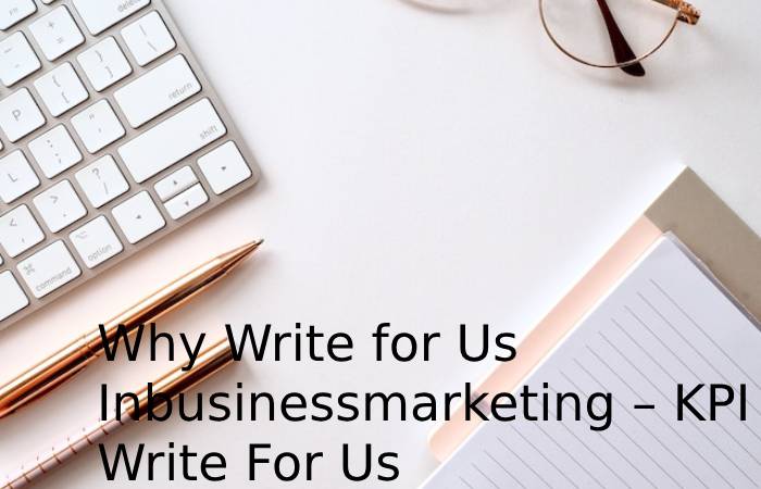 Why Write for Us Inbusinessmarketing – KPI Write For Us