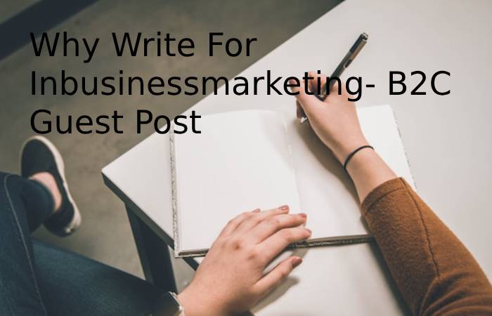 Why Write For Inbusinessmarketing- B2C Guest Post