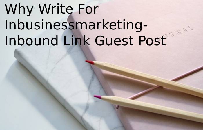 Why Write For Inbusinessmarketing- Inbound Link Guest Post